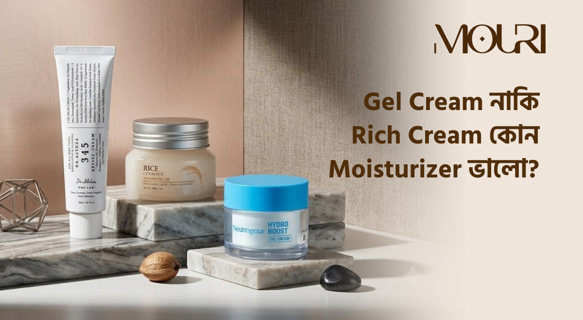 Gel Cream নাকি Rich Cream - কোন Moisturizer ভালো?