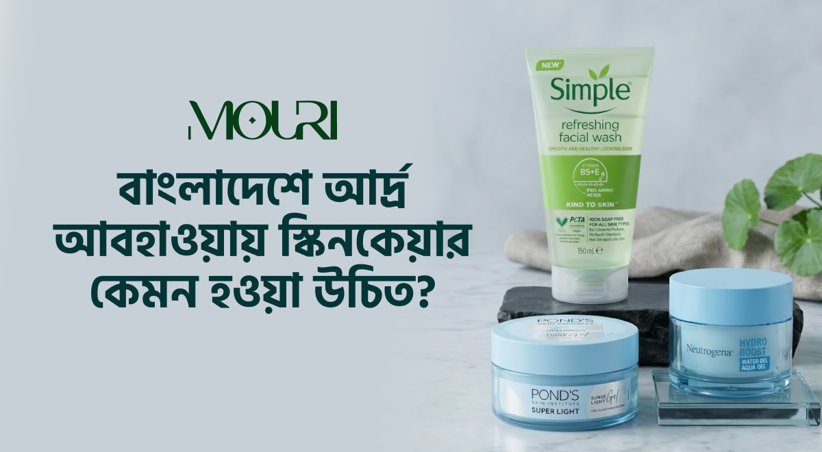 বাংলাদেশে আর্দ্র আবহাওয়ায় স্কিনকেয়ার কেমন হওয়া উচিত?