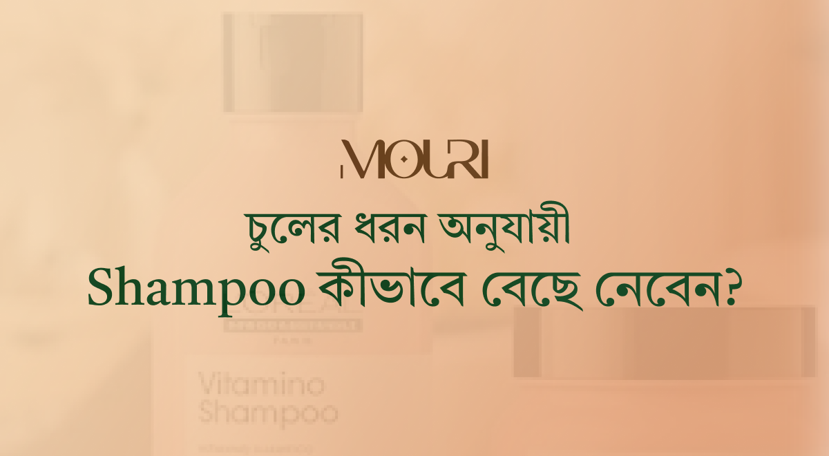 চুলের ধরন অনুযায়ী Shampoo কীভাবে বেছে নেবেন?